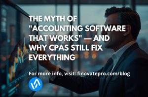 The Myth of “Accounting Software That Works” — And Why CPAs Still Fix Everything